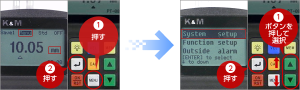 ?「MENU」キーで【Menu】を選択し、 ?「Enter」キーで確定する。 ?「▲▼」キーで【System setup】を選択し、?「Enter」キーで確定する。